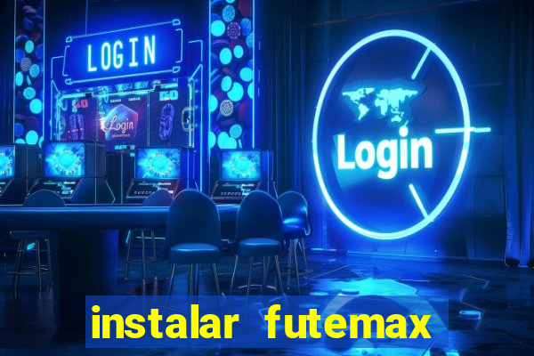 instalar futemax futebol ao vivo